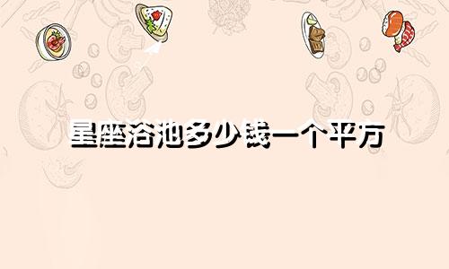 星座浴池多少钱一个平方
