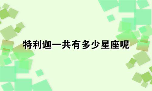 特利迦一共有多少星座呢