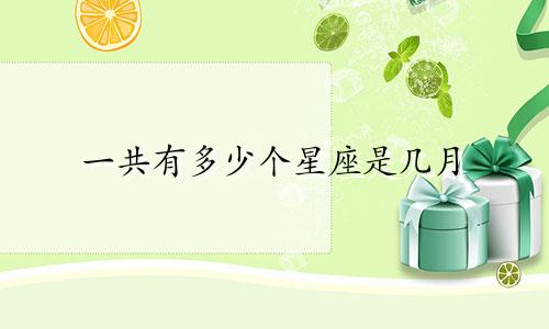 一共有多少个星座是几月