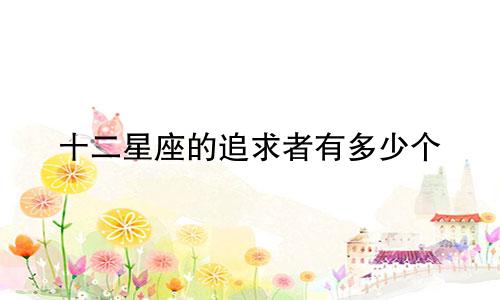 十二星座的追求者有多少个