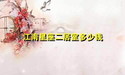 江南星座二居室多少钱
