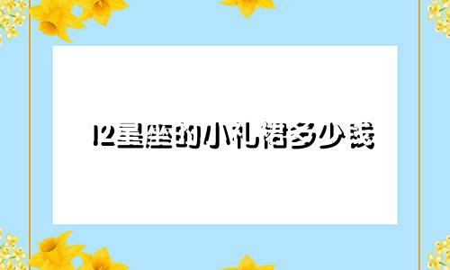 12星座的小礼裙多少钱