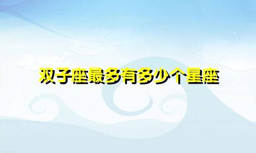 双子座最多有多少个星座