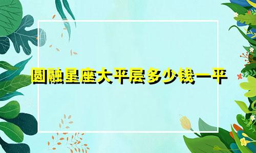 圆融星座大平层多少钱一平