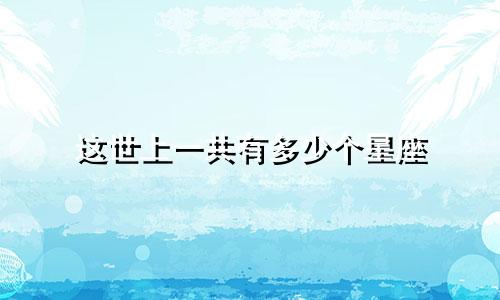 这世上一共有多少个星座