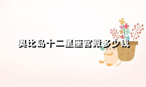 奥比岛十二星座宫殿多少钱
