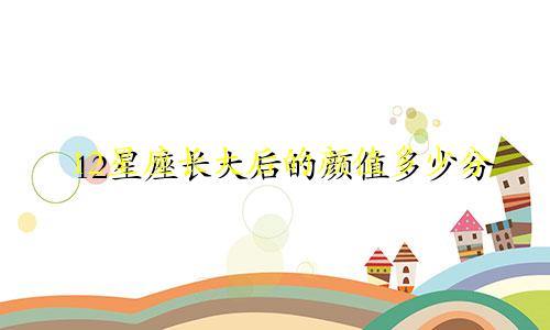 12星座长大后的颜值多少分