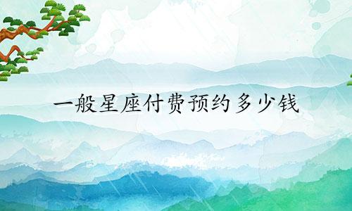 一般星座付费预约多少钱