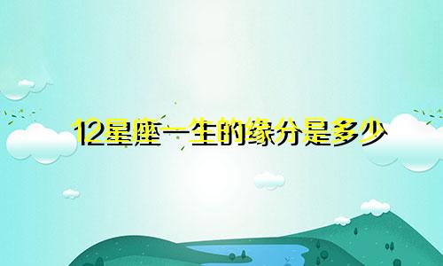 12星座一生的缘分是多少