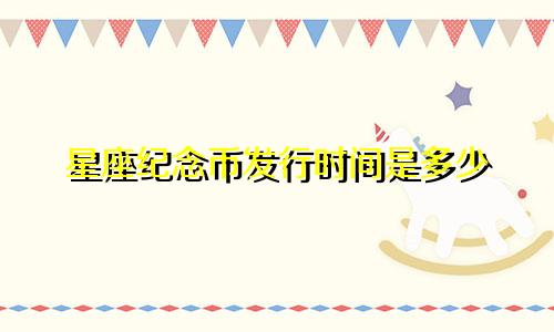 星座纪念币发行时间是多少