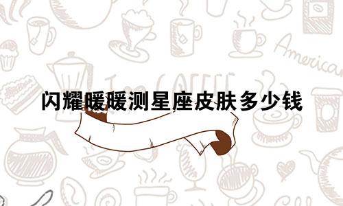 闪耀暖暖测星座皮肤多少钱