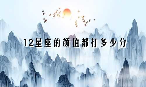 12星座的颜值都打多少分