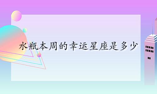 水瓶本周的幸运星座是多少