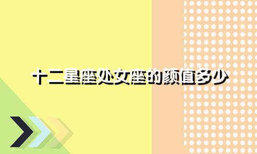 十二星座处女座的颜值多少