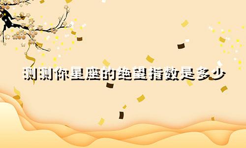 测测你星座的绝望指数是多少