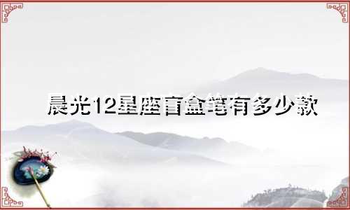 晨光12星座盲盒笔有多少款