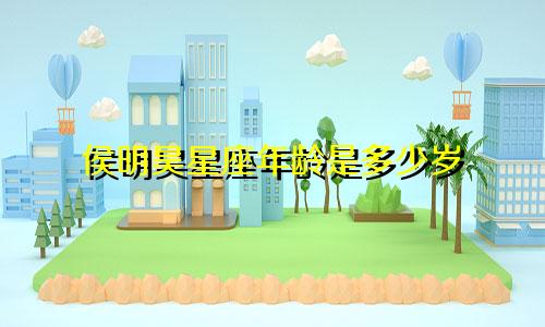 侯明昊星座年龄是多少岁