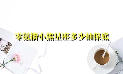 零氪攒小熊星座多少抽保底