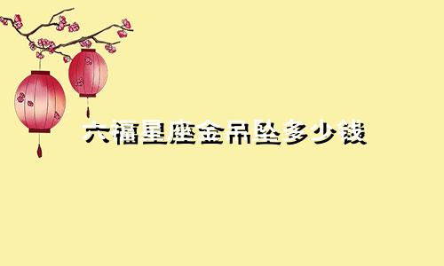六福星座金吊坠多少钱