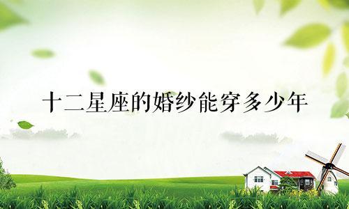 十二星座的婚纱能穿多少年
