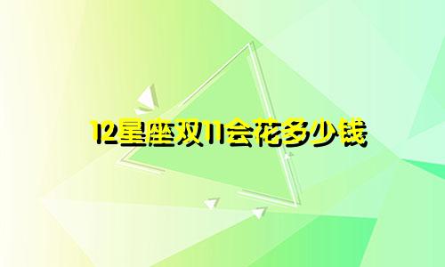 12星座双11会花多少钱