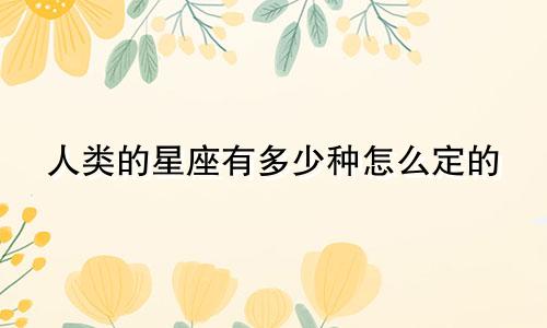 人类的星座有多少种怎么定的