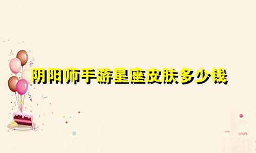 阴阳师手游星座皮肤多少钱
