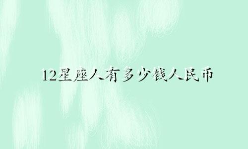 12星座人有多少钱人民币