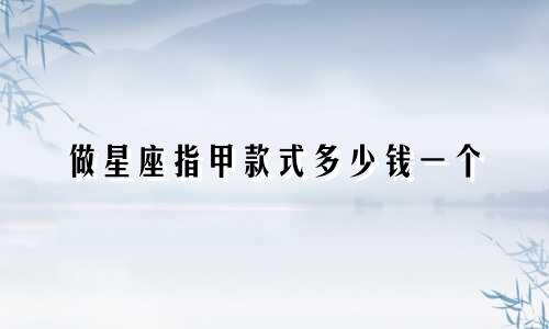 做星座指甲款式多少钱一个