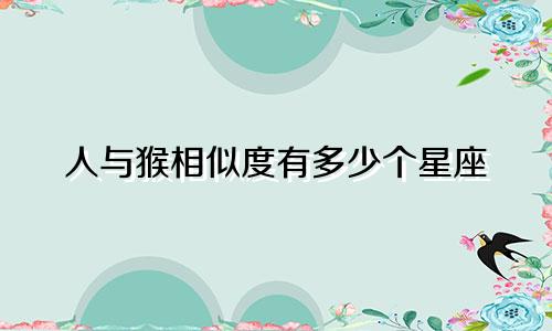 人与猴相似度有多少个星座