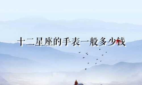 十二星座的手表一般多少钱