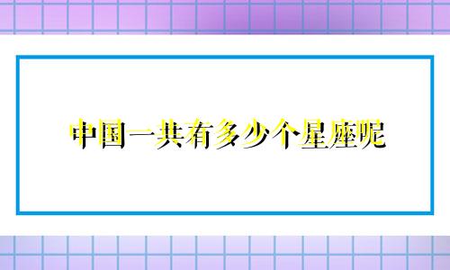 中国一共有多少个星座呢