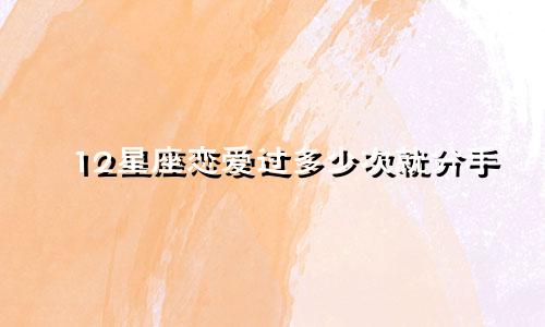 12星座恋爱过多少次就分手