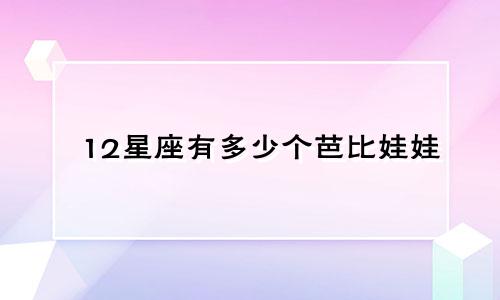 12星座有多少个芭比娃娃