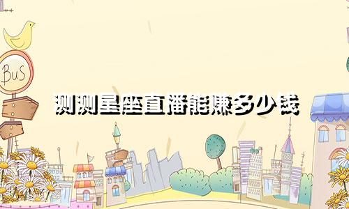 测测星座直播能赚多少钱