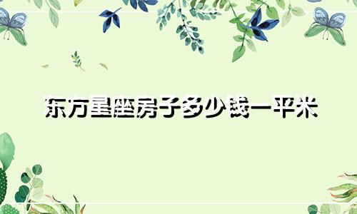 东方星座房子多少钱一平米