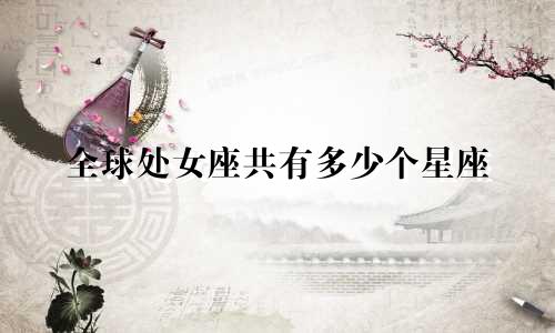 全球处女座共有多少个星座