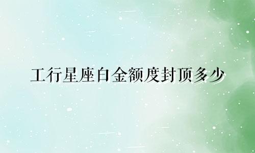 工行星座白金额度封顶多少