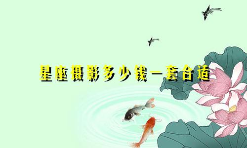 星座摄影多少钱一套合适