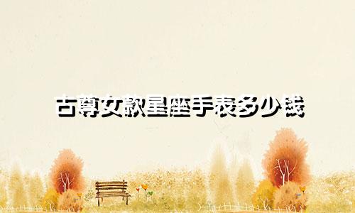 古尊女款星座手表多少钱