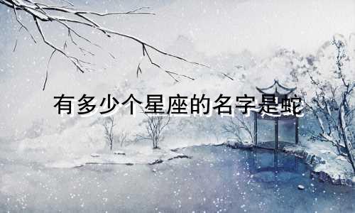 有多少个星座的名字是蛇