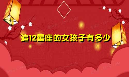 追12星座的女孩子有多少