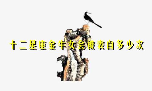 十二星座金牛女会被表白多少次
