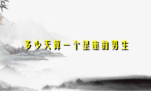 多少天算一个星座的男生