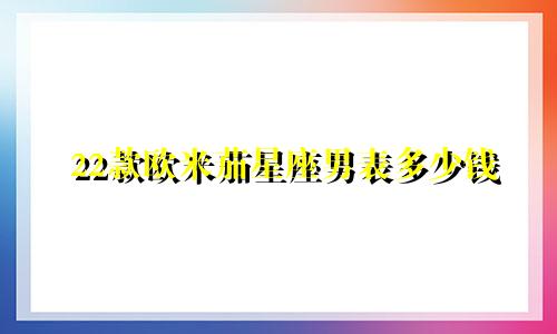 22款欧米茄星座男表多少钱