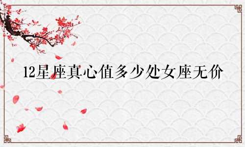 12星座真心值多少处女座无价