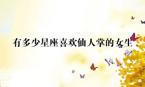 有多少星座喜欢仙人掌的女生