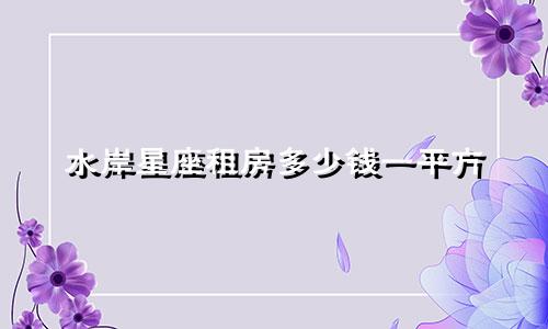 水岸星座租房多少钱一平方