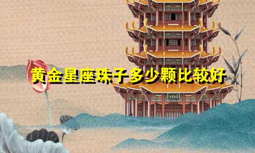 黄金星座珠子多少颗比较好