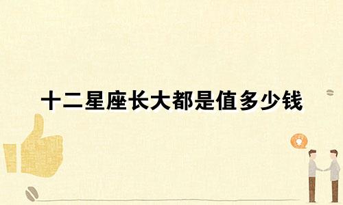十二星座长大都是值多少钱